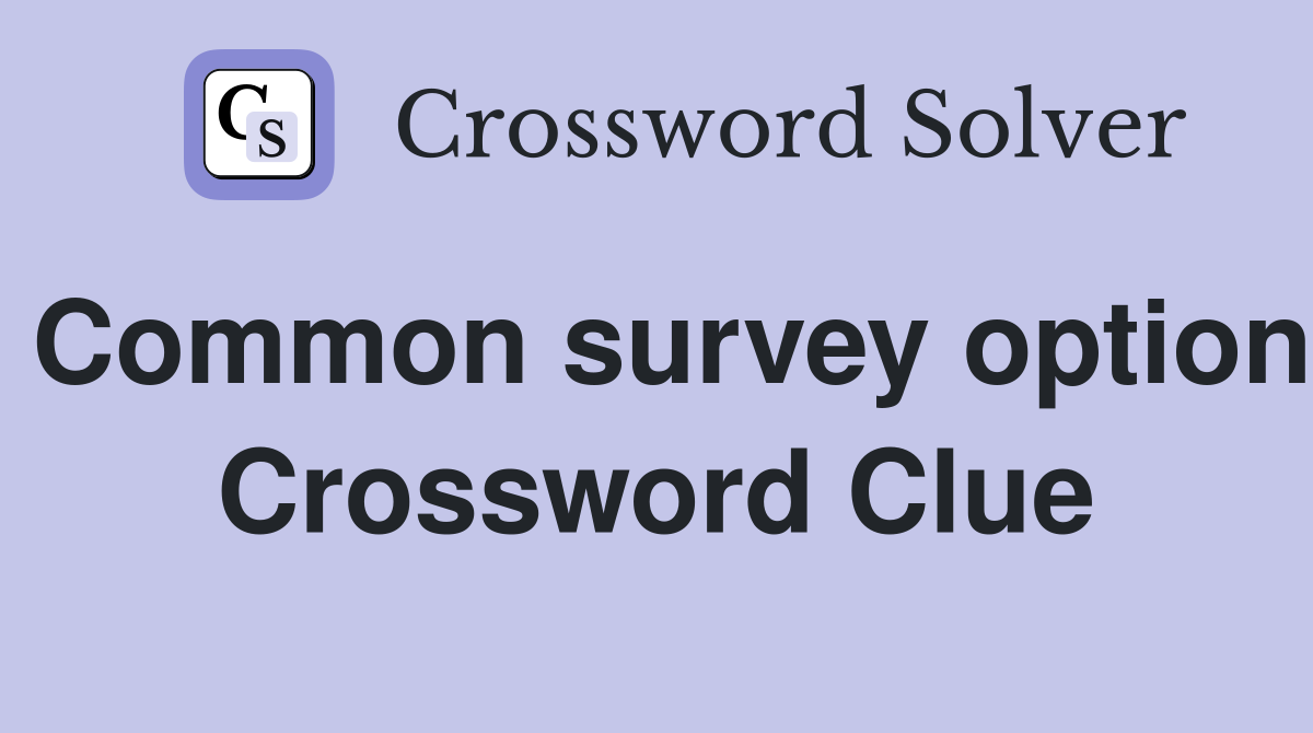 Common survey option Crossword Clue
