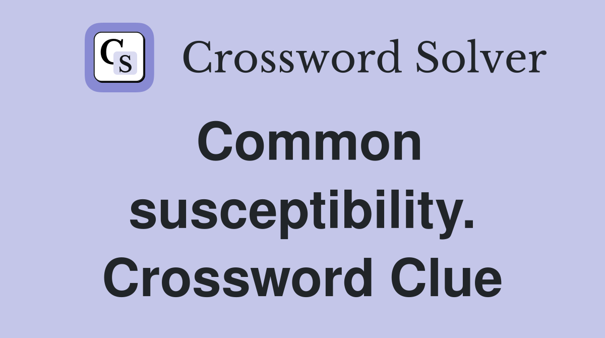 Common susceptibility. Crossword Clue