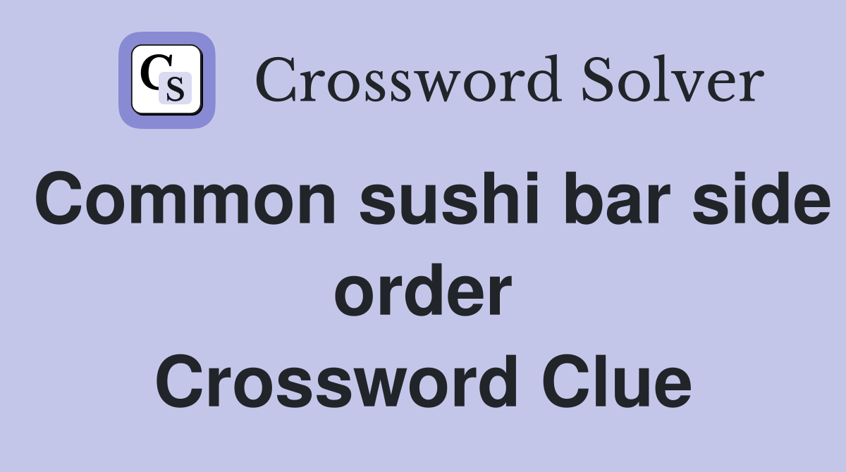 Common sushi bar side order Crossword Clue