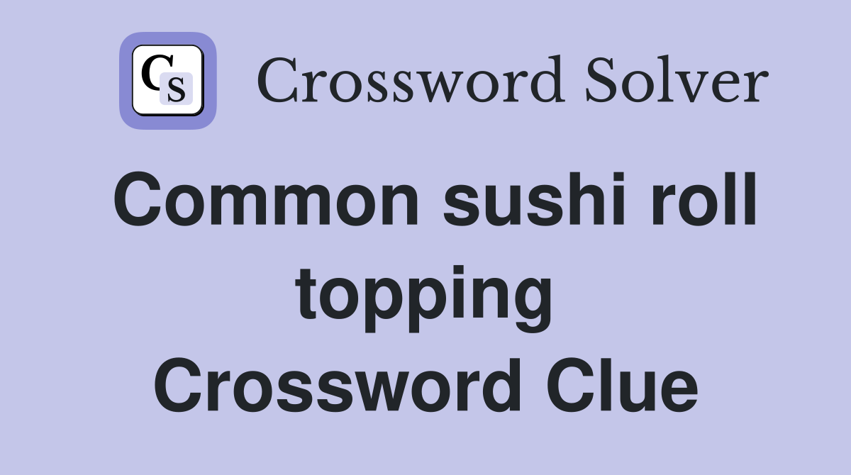 Common sushi roll topping Crossword Clue