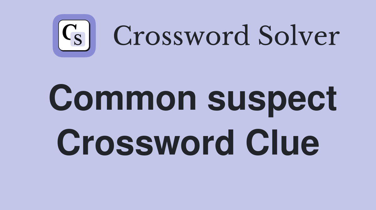 Common suspect Crossword Clue