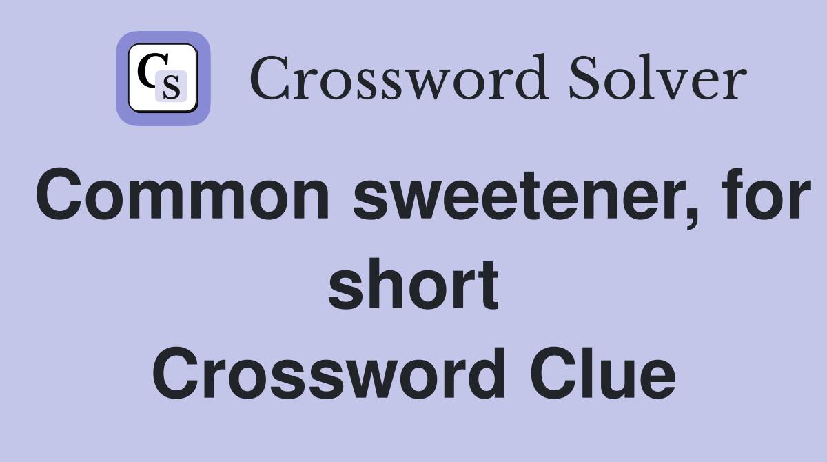 Common sweetener, for short Crossword Clue