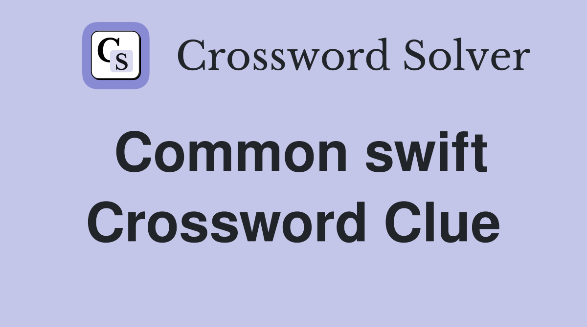 Common swift Crossword Clue