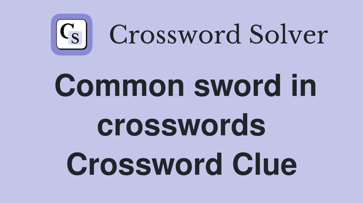 Common sword in crosswords Crossword Clue
