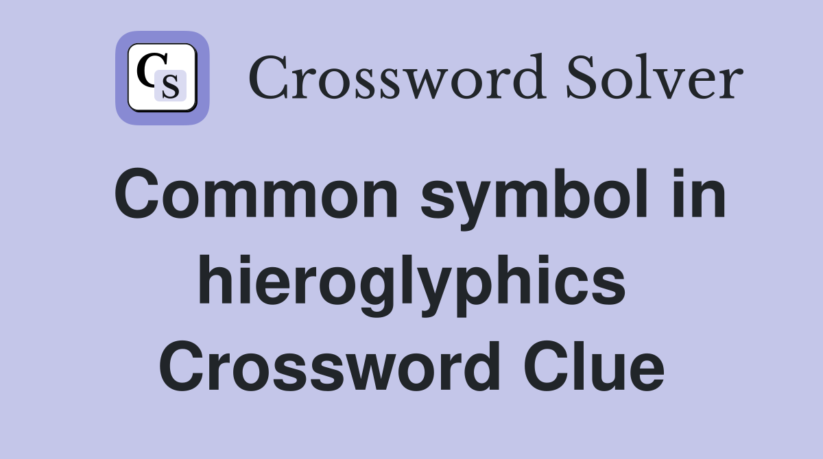 Common symbol in hieroglyphics Crossword Clue