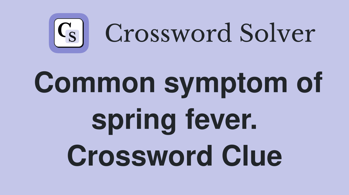 Common symptom of spring fever. Crossword Clue