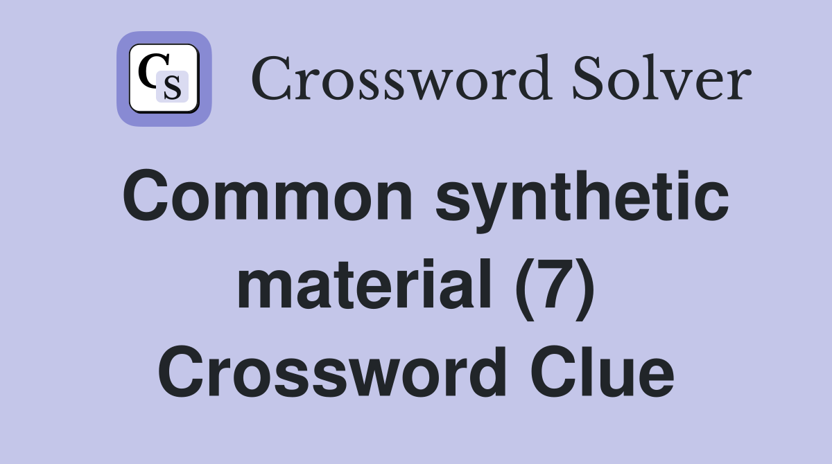 Common synthetic material (7) Crossword Clue