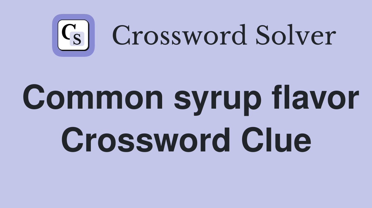 Common syrup flavor Crossword Clue