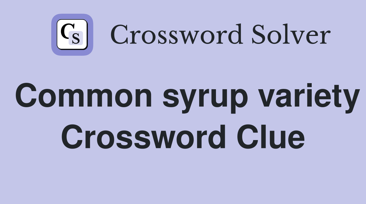 Common syrup variety Crossword Clue