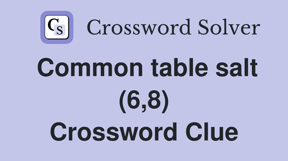 Common table salt (6,8) Crossword Clue