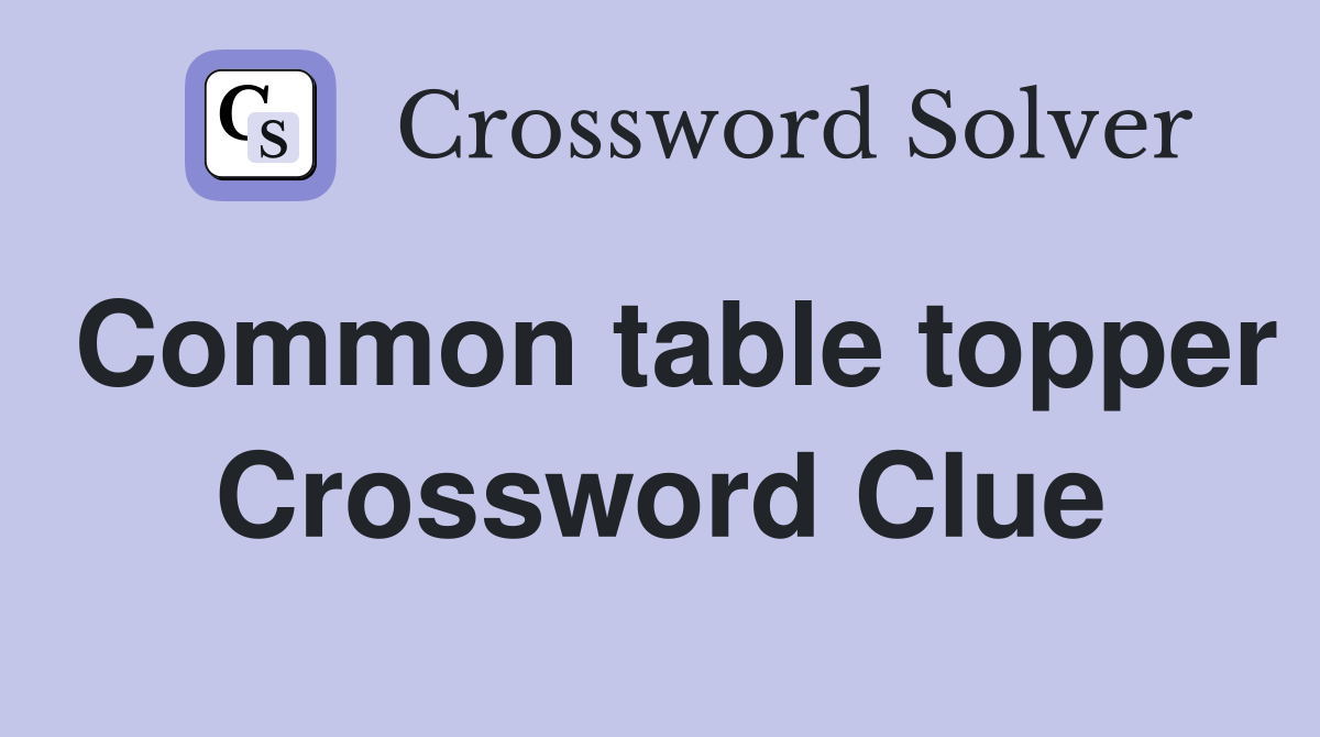 Common table topper Crossword Clue