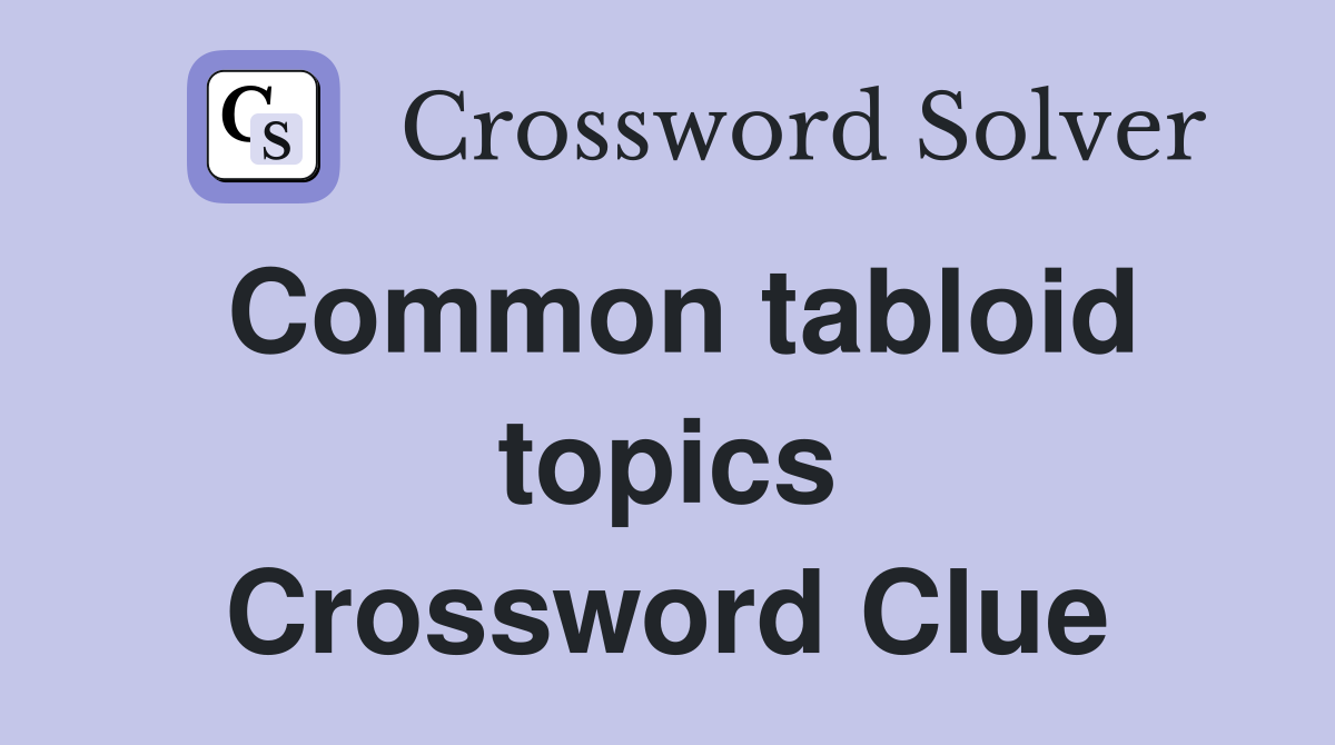 Common tabloid topics Crossword Clue