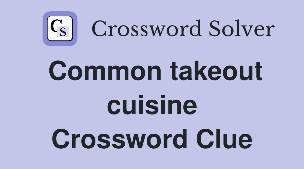 Common takeout cuisine Crossword Clue