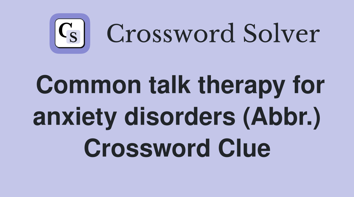 Common talk therapy for anxiety disorders (Abbr.) Crossword Clue