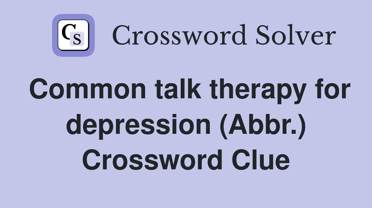 Common talk therapy for depression (Abbr.) Crossword Clue