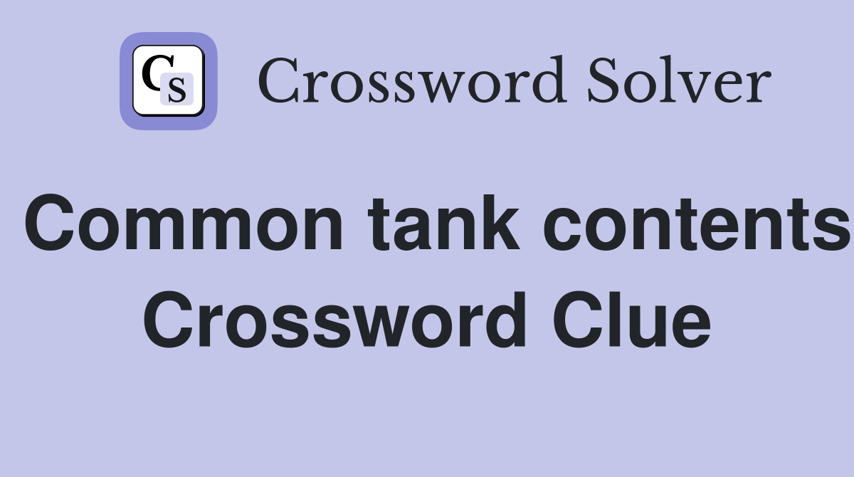 Common tank contents Crossword Clue