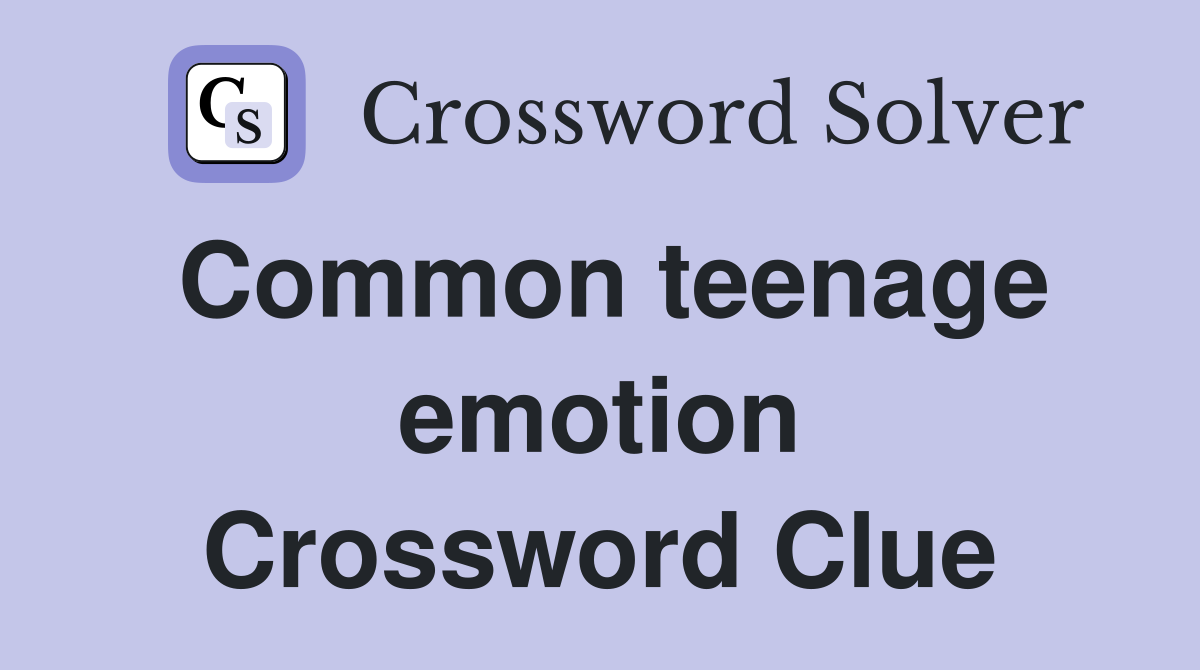 Common teenage emotion Crossword Clue