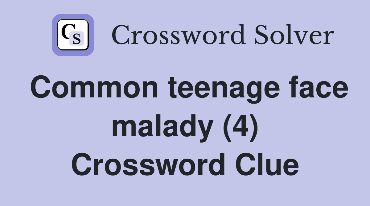 Common teenage face malady (4) Crossword Clue