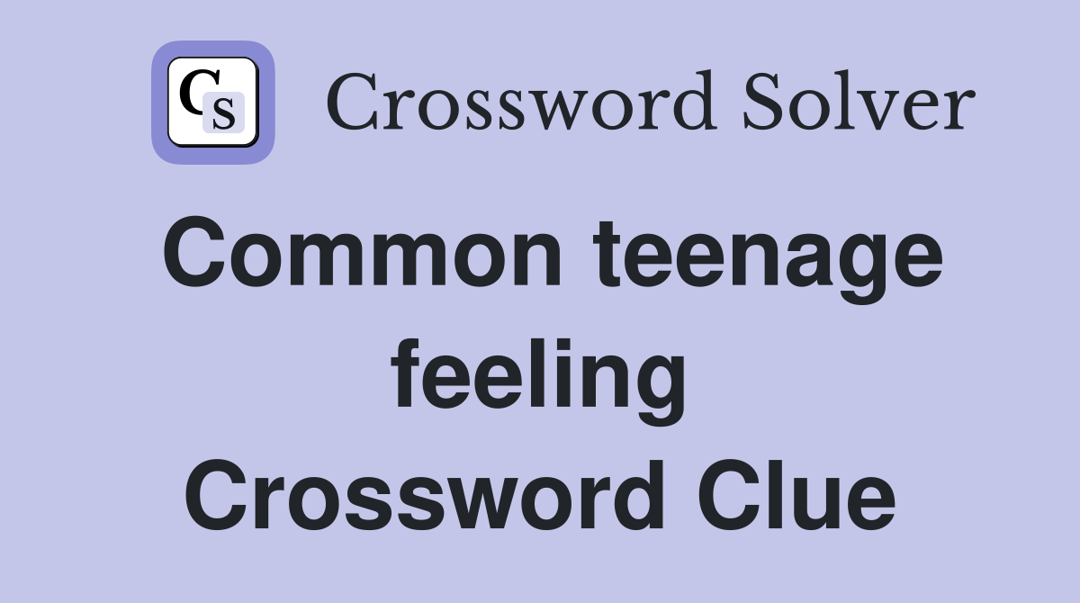 Common teenage feeling Crossword Clue