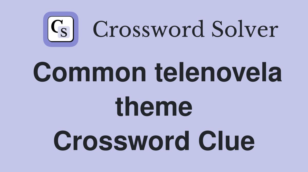 Common telenovela theme Crossword Clue