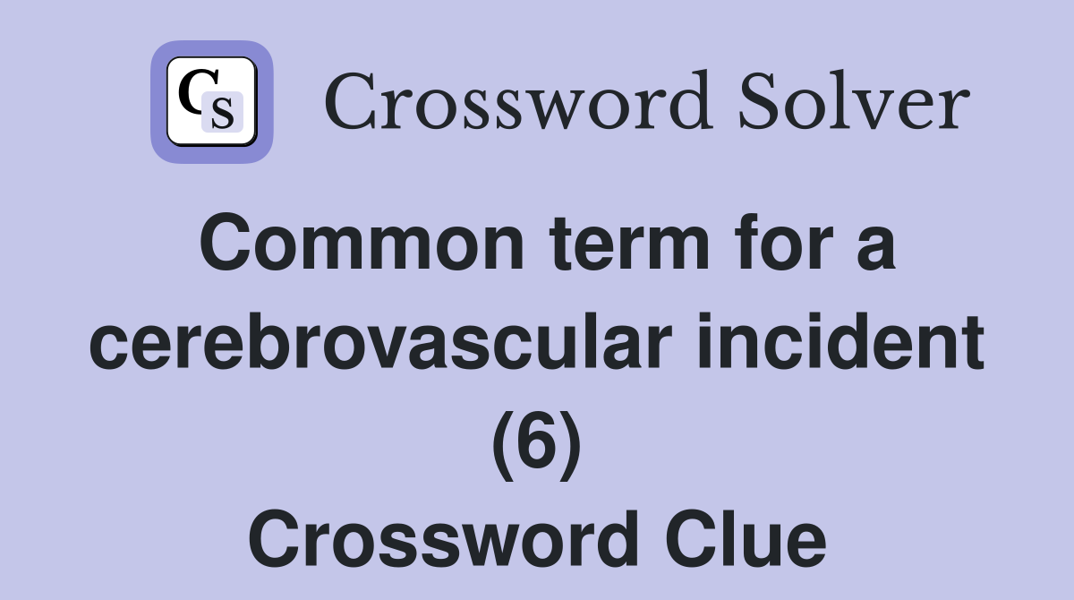 Common term for a cerebrovascular incident (6) Crossword Clue