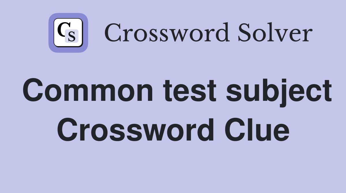 Common test subject Crossword Clue