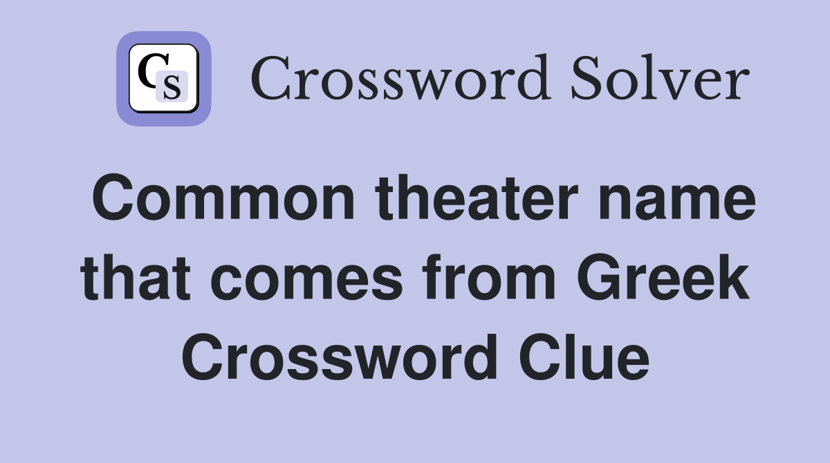 Common theater name that comes from Greek Crossword Clue