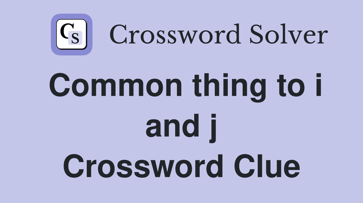 Common thing to i and j Crossword Clue