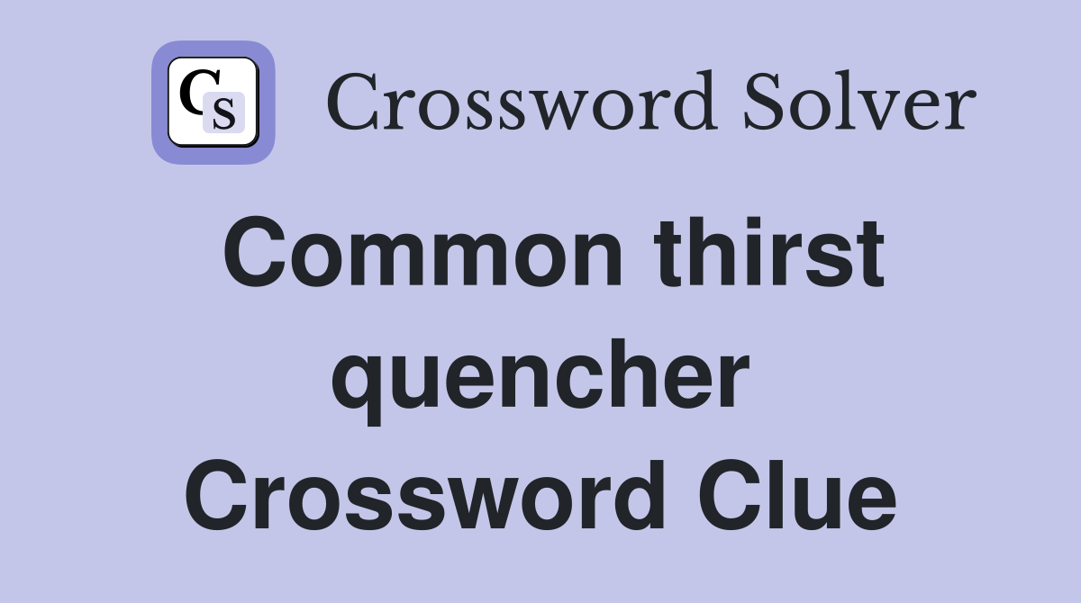 Common thirst quencher Crossword Clue