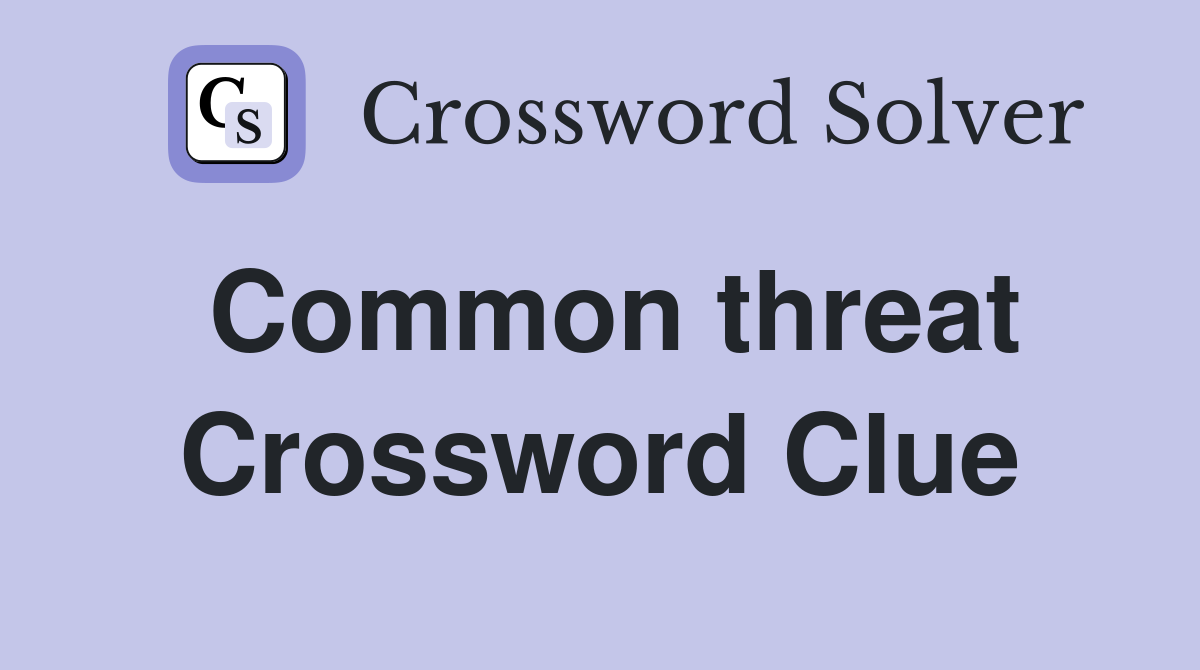 Common threat Crossword Clue
