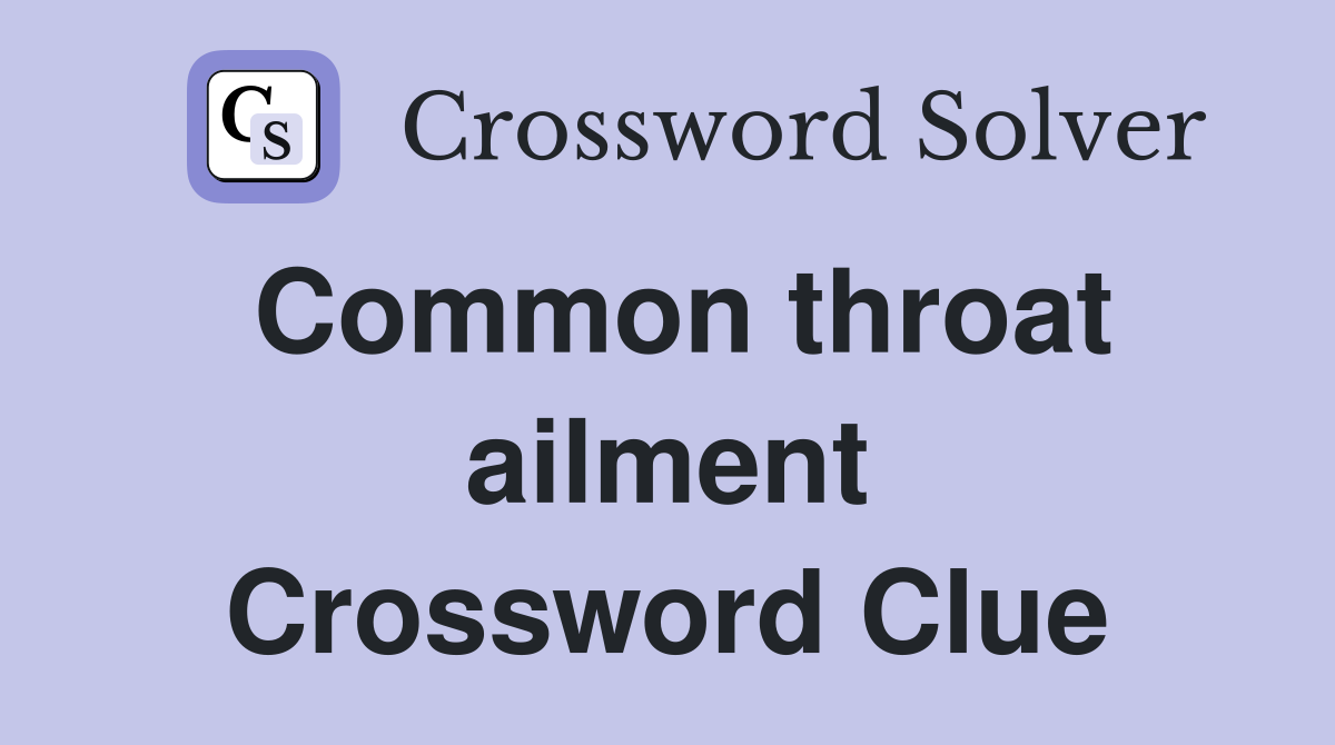 Common throat ailment Crossword Clue