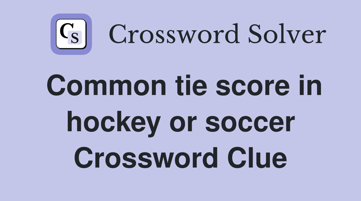 Common tie score in hockey or soccer Crossword Clue