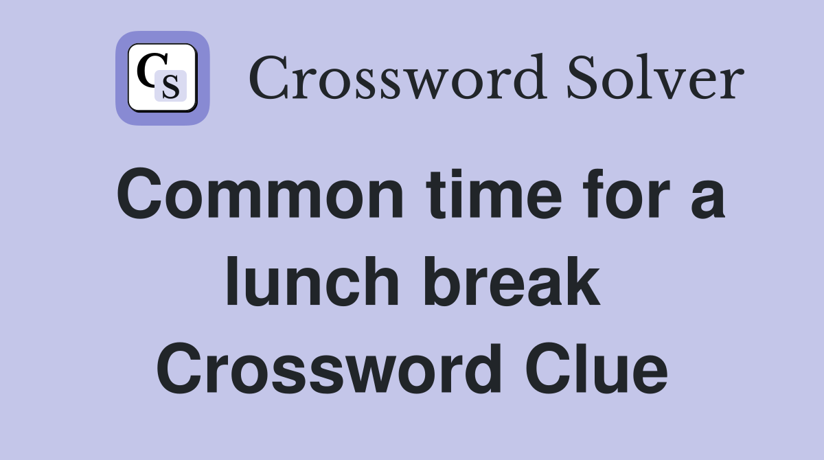 Common time for a lunch break Crossword Clue