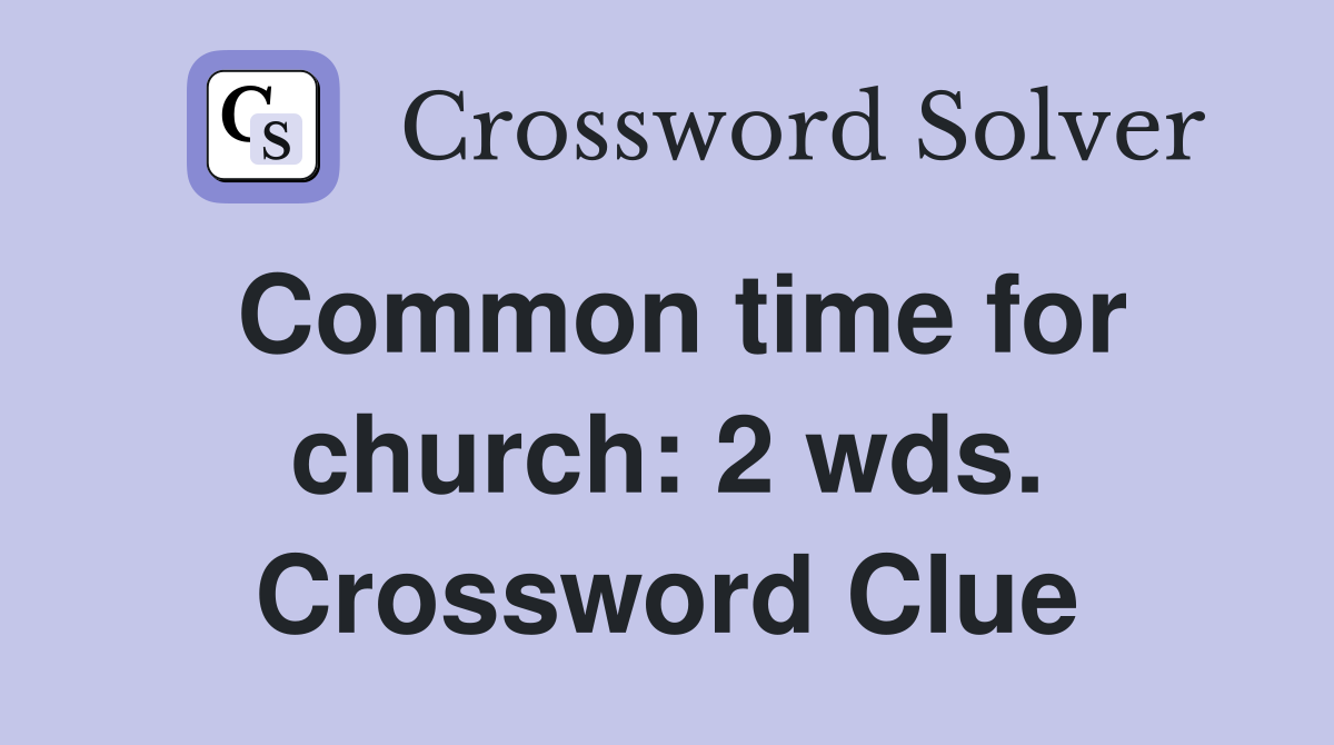 Common time for church: 2 wds. Crossword Clue