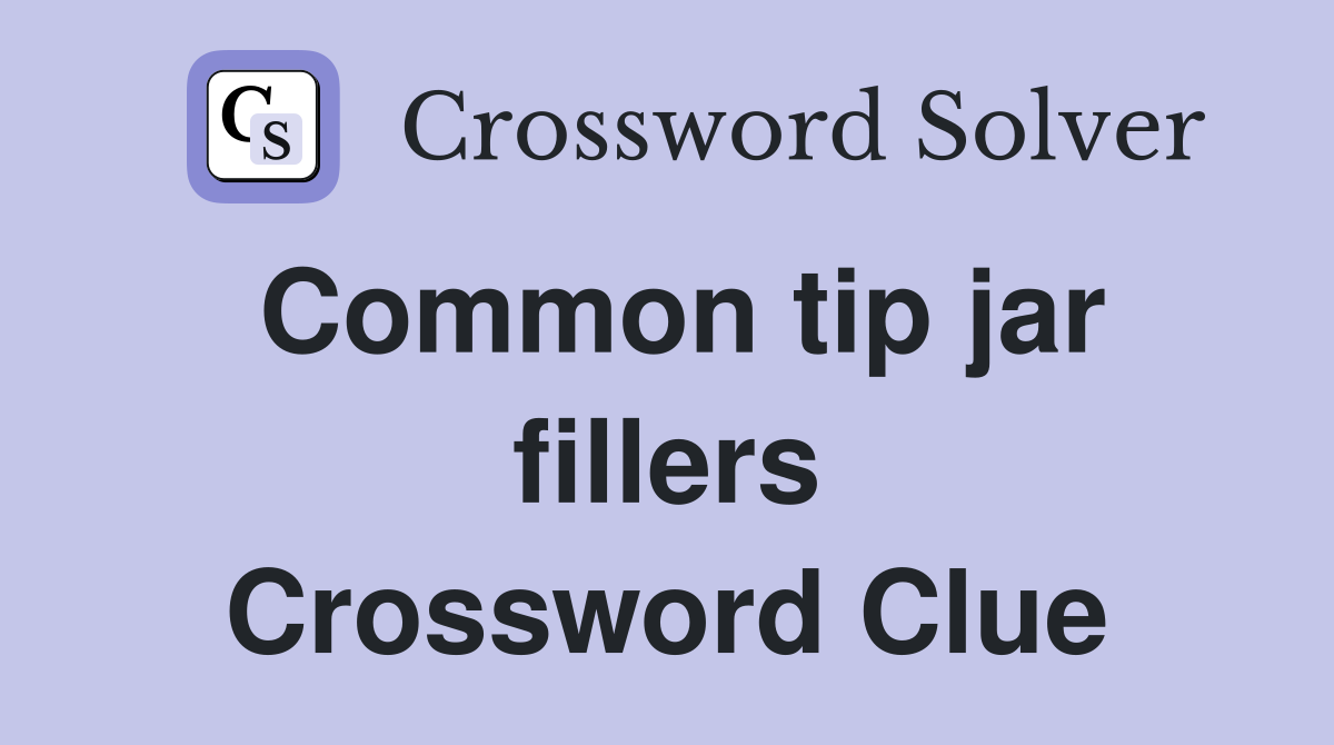 Common tip jar fillers Crossword Clue