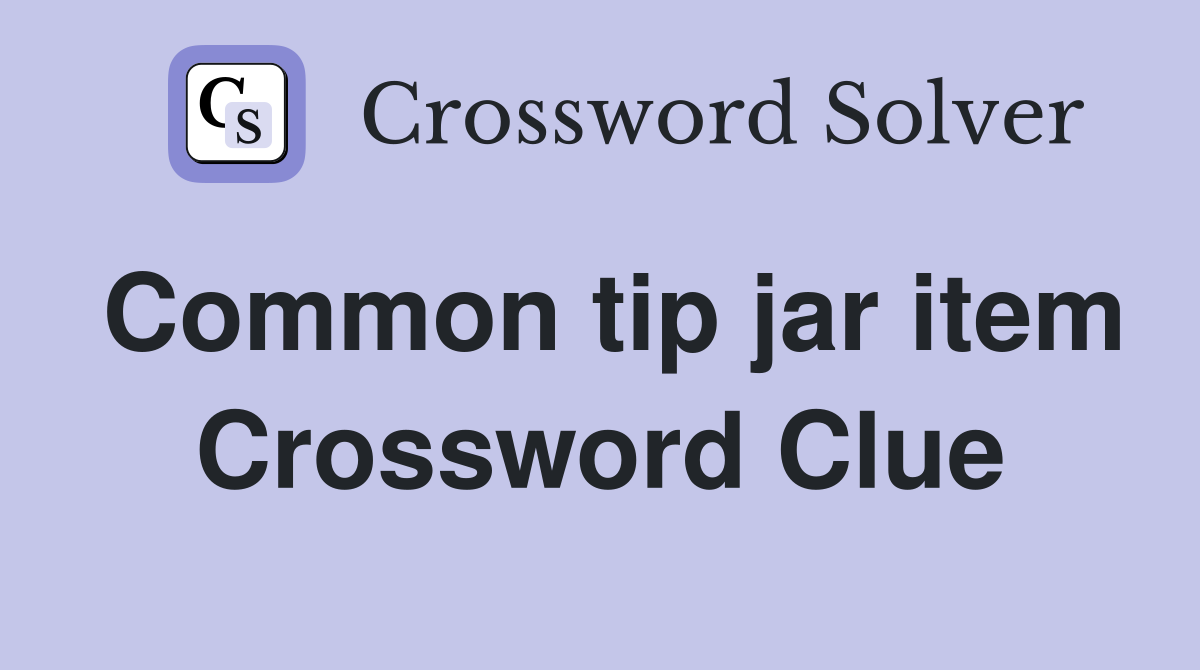 Common tip jar item Crossword Clue