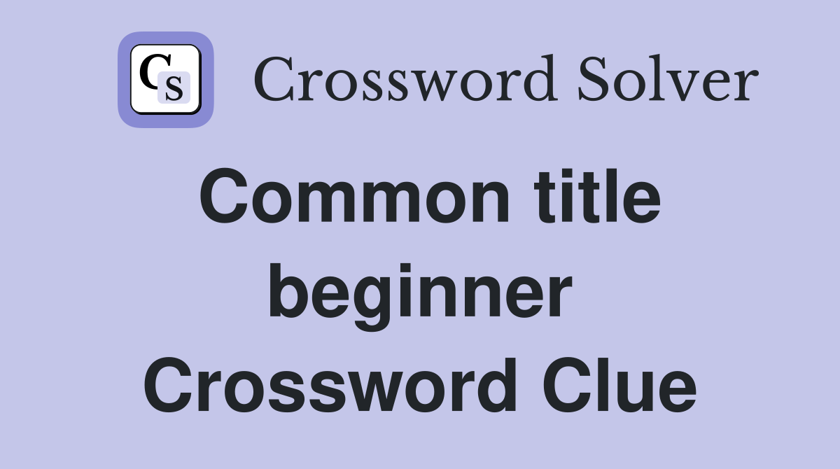 Common title beginner Crossword Clue