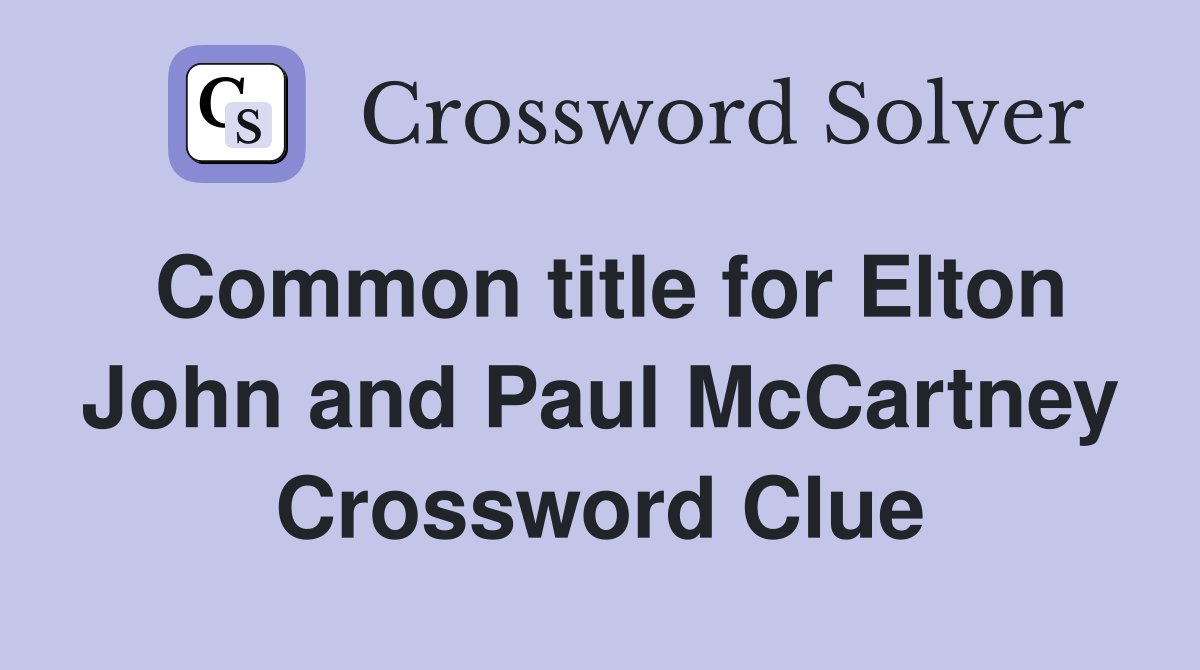 Common title for Elton John and Paul McCartney Crossword Clue
