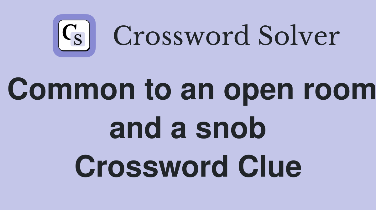 Common to an open room and a snob Crossword Clue