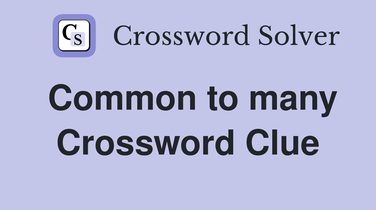 Common to many Crossword Clue