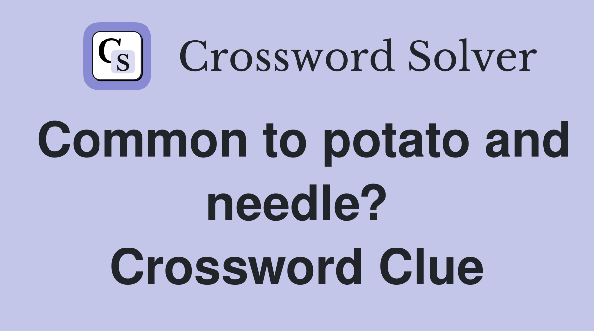 Common to potato and needle? Crossword Clue