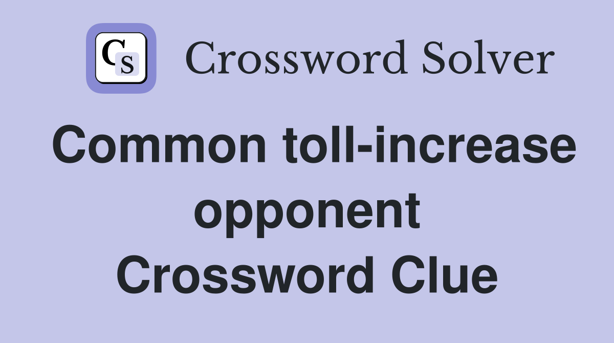 Common toll-increase opponent Crossword Clue