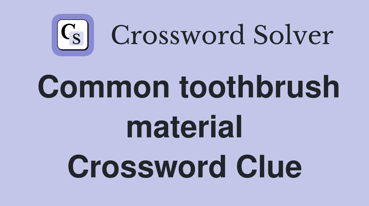 Common toothbrush material Crossword Clue