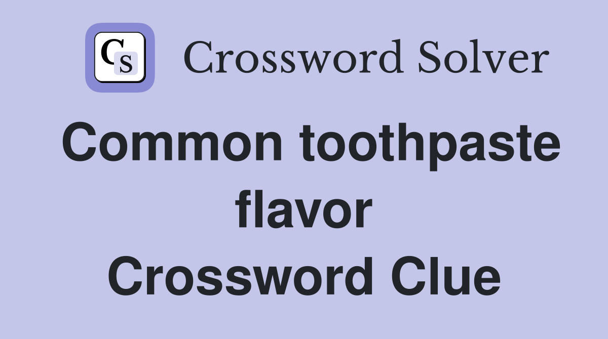 Common toothpaste flavor Crossword Clue