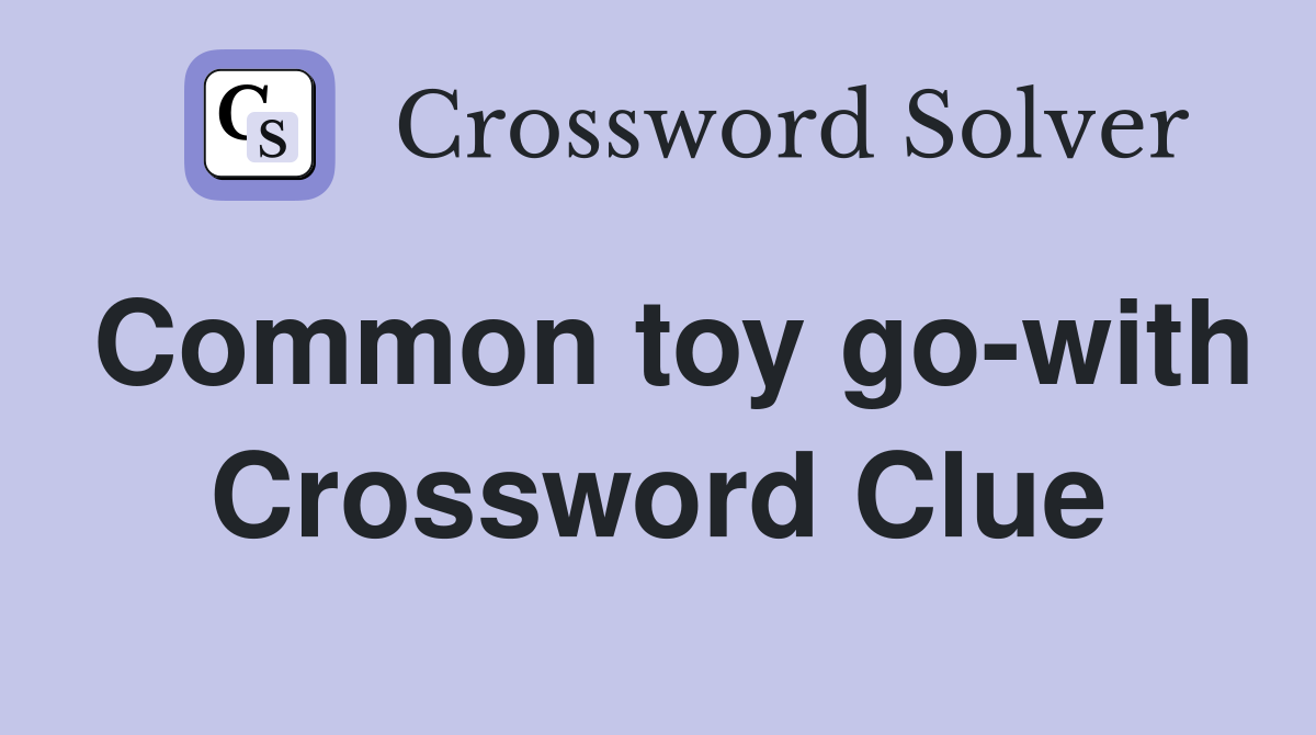 Common toy go-with Crossword Clue