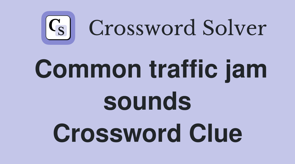 Common traffic jam sounds Crossword Clue