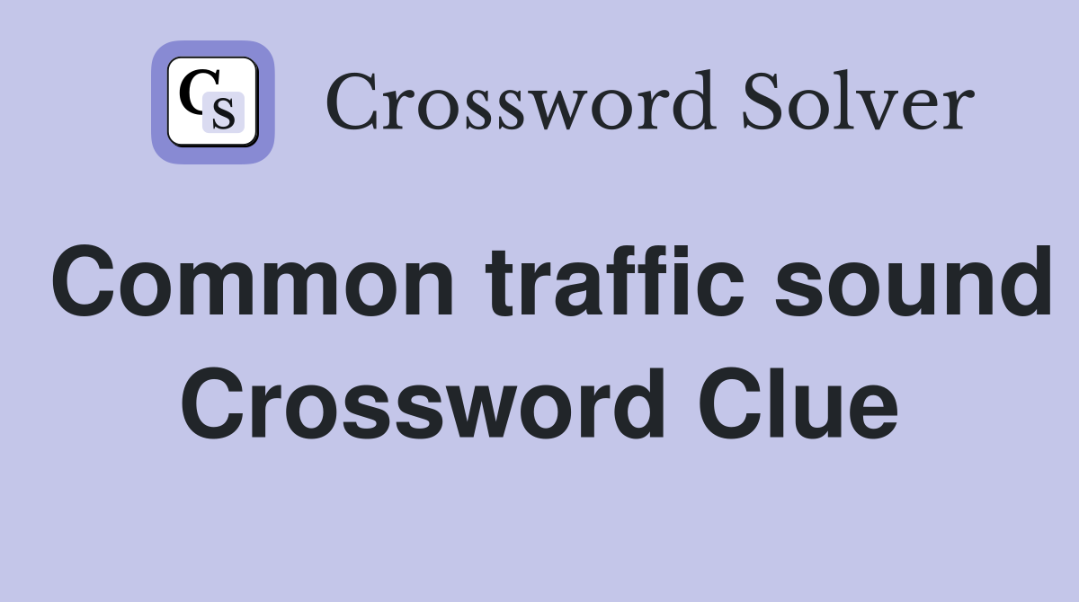 Common traffic sound Crossword Clue