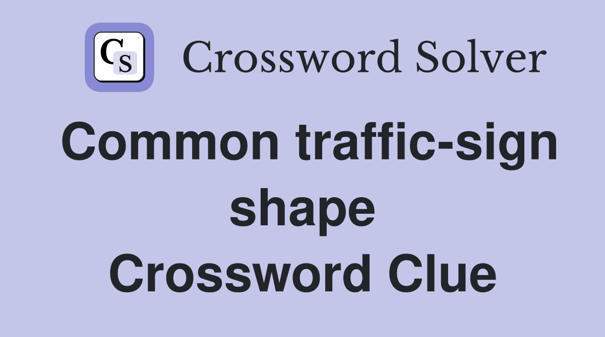 Common traffic-sign shape Crossword Clue