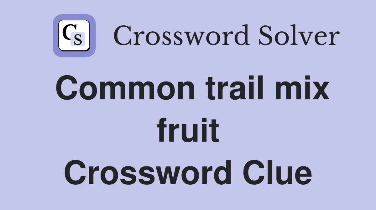 Common trail mix fruit Crossword Clue