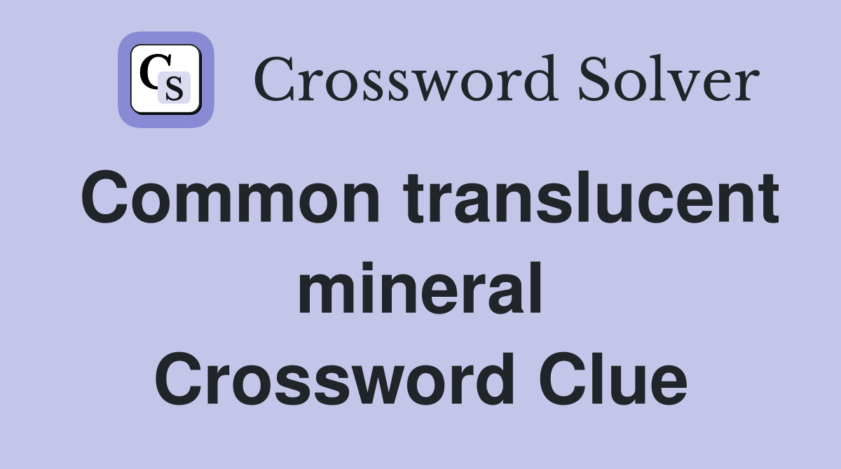 Common translucent mineral Crossword Clue